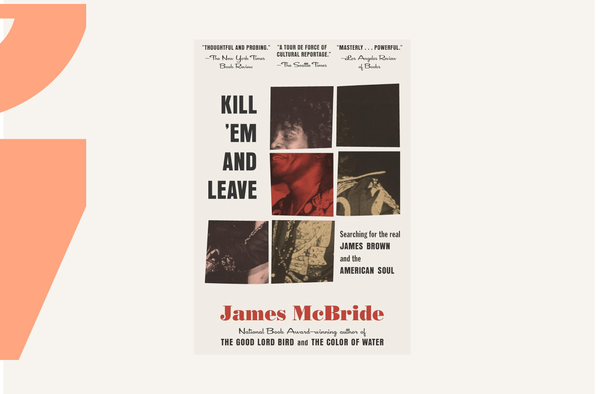 Kill 'Em and Leave: Searching for James Brown and the American Soul by James McBride
